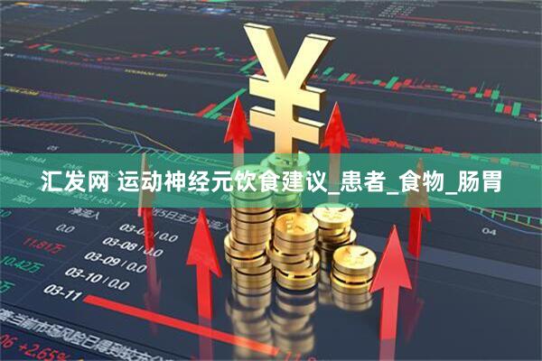 汇发网 运动神经元饮食建议_患者_食物_肠胃